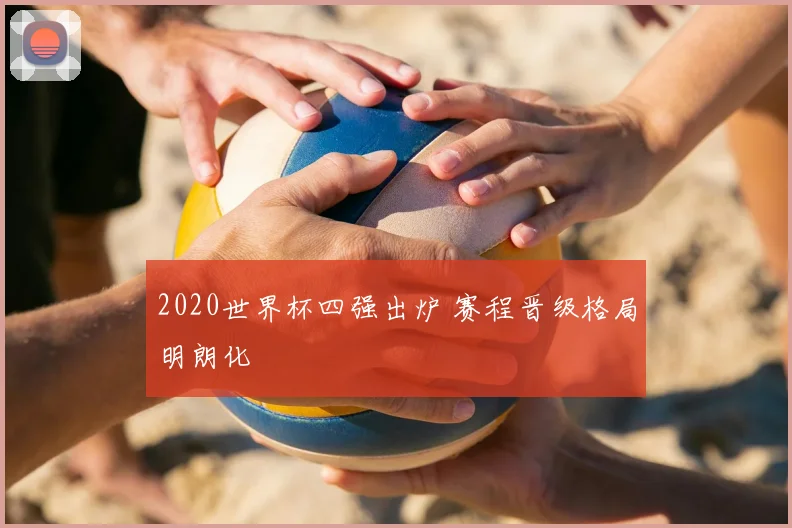 2020世界杯四强出炉 赛程晋级格局明朗化