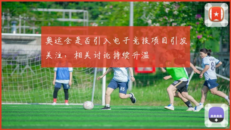 奥运会是否引入电子竞技项目引发关注，相关讨论持续升温
