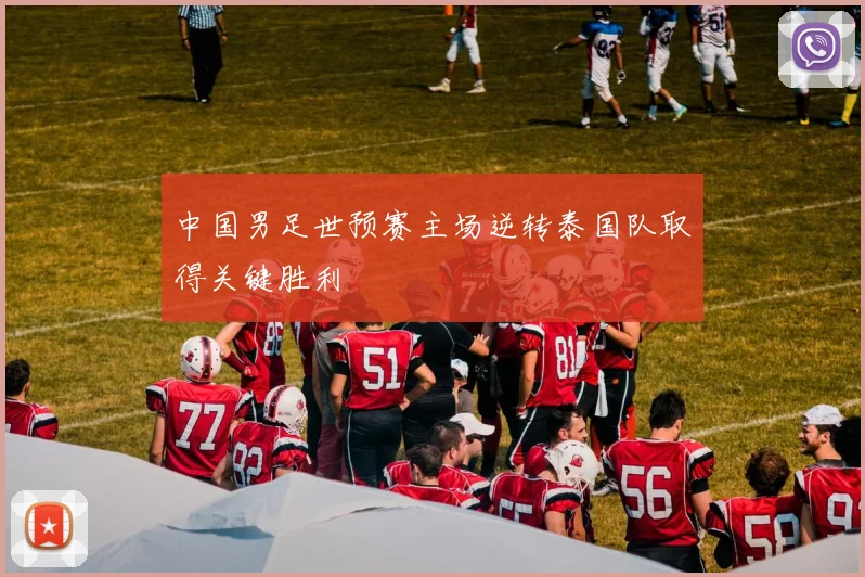 中国男足世预赛主场逆转泰国队取得关键胜利