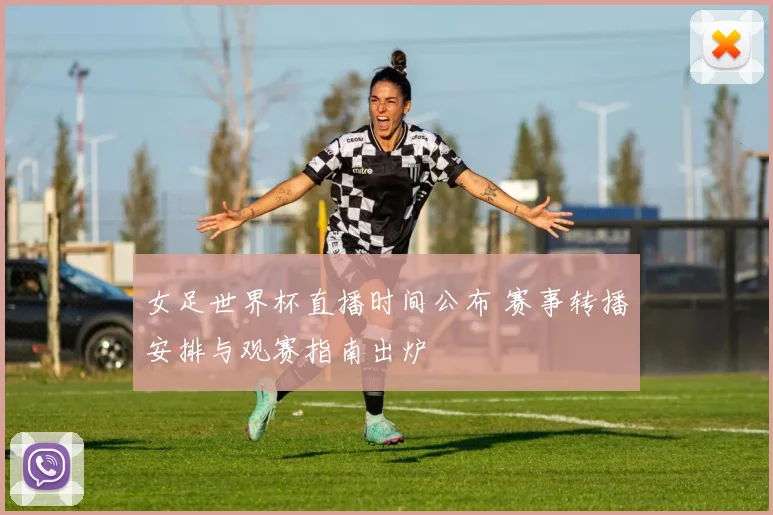 女足世界杯直播时间公布 赛事转播安排与观赛指南出炉