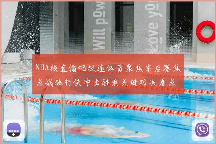 NBA线直播吧极速体育聚焦季后赛焦点战独行侠冲击胜利关键对决看点十足