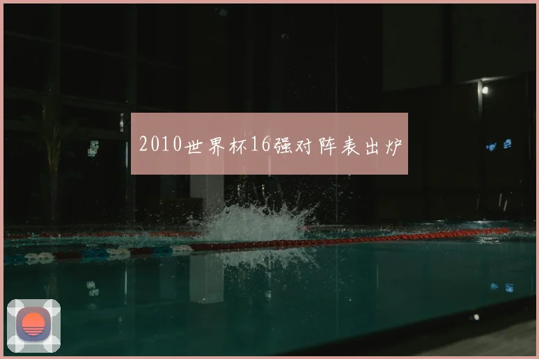 2010世界杯16强对阵表出炉