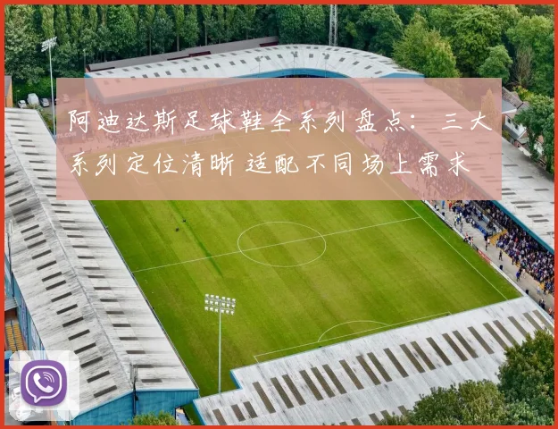阿迪达斯足球鞋全系列盘点:三大系列定位清晰 适配不同场上需求