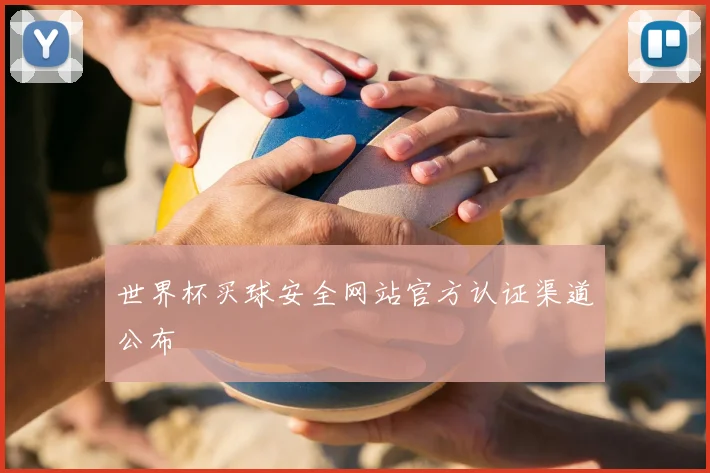 世界杯买球安全网站官方认证渠道公布