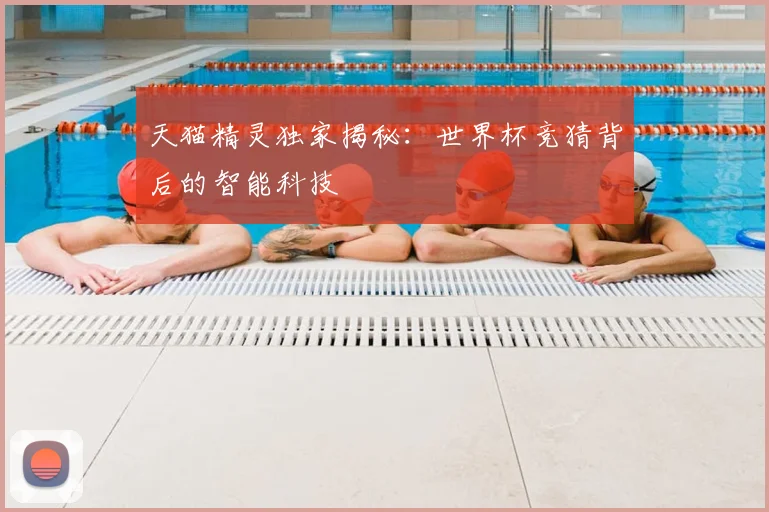 天猫精灵独家揭秘：世界杯竞猜背后的智能科技